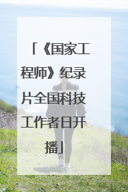 《国家工程师》纪录片全国科技工作者日开播