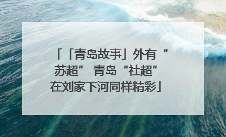 「青岛故事」外有“苏超” 青岛“社超”在刘家下河同样精彩