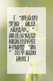 “群众的笑脸，就是成绩单。”湖北安陆棠棣派出所驻村辅警“跑”出幸福加速度