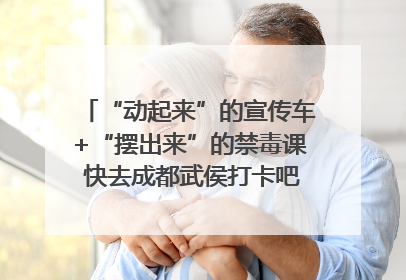 “动起来”的宣传车+“摆出来”的禁毒课 快去成都武侯打卡吧｜国际禁毒日