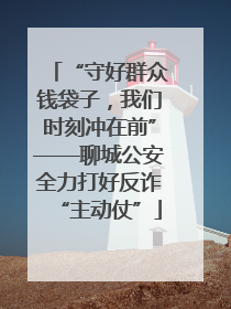 “守好群众钱袋子，我们时刻冲在前”——聊城公安全力打好反诈“主动仗”