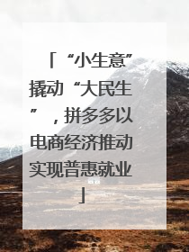 “小生意”撬动“大民生”，拼多多以电商经济推动实现普惠就业
