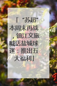 “苏超”本周末再战，镇江文旅喊话盐城球迷：推出五大福利