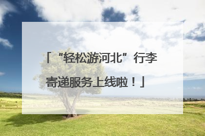 “轻松游河北”行李寄递服务上线啦！