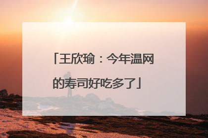 王欣瑜：今年温网的寿司好吃多了