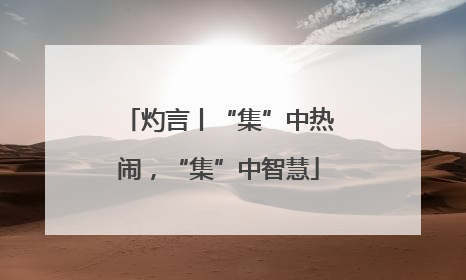 灼言丨“集”中热闹，“集”中智慧