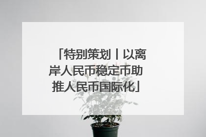 特别策划丨以离岸人民币稳定币助推人民币国际化