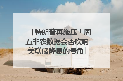 特朗普再施压！周五非农数据会否吹响美联储降息的号角