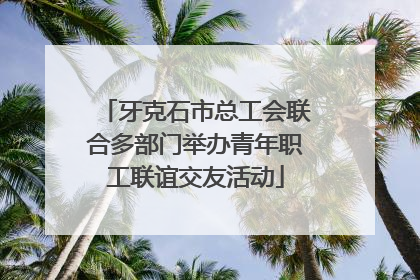 牙克石市总工会联合多部门举办青年职工联谊交友活动