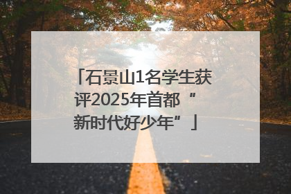 石景山1名学生获评2025年首都“新时代好少年”