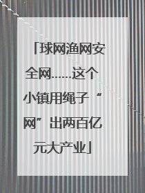 球网渔网安全网……这个小镇用绳子“网”出两百亿元大产业