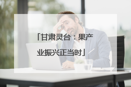 甘肃灵台：果产业振兴正当时