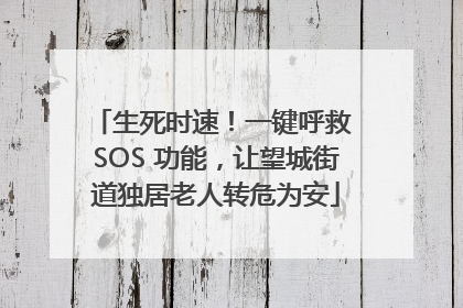 生死时速！一键呼救 SOS 功能，让望城街道独居老人转危为安