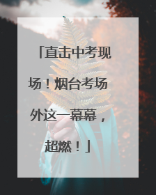 直击中考现场！烟台考场外这一幕幕，超燃！