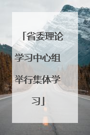 省委理论学习中心组举行集体学习