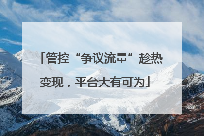 管控“争议流量”趁热变现，平台大有可为