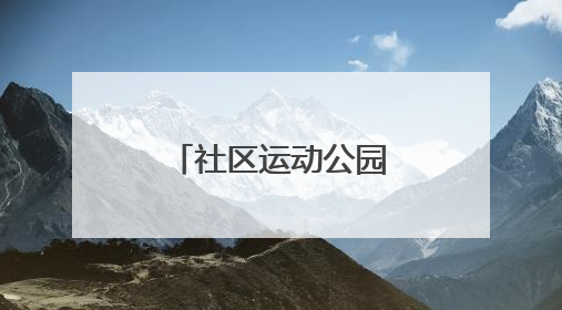 社区运动公园美颜再升级，老友球局约起来