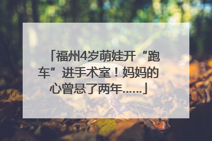 福州4岁萌娃开“跑车”进手术室！妈妈的心曾悬了两年……