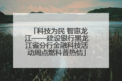 科技为民 智惠龙江——建设银行黑龙江省分行金融科技活动周点燃科普热情