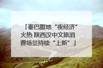 秦巴腹地“夜经济”火热 陕西汉中文旅消费场景持续“上新”
