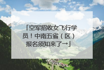空军招收女飞行学员！中南五省（区）报名须知来了→