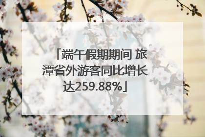 端午假期期间 旅潭省外游客同比增长达259.88%