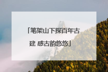 笔架山下探百年古建 感古韵悠悠