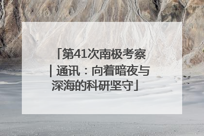 第41次南极考察｜通讯：向着暗夜与深海的科研坚守