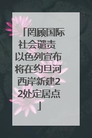 罔顾国际社会谴责 以色列宣布将在约旦河西岸新建22处定居点