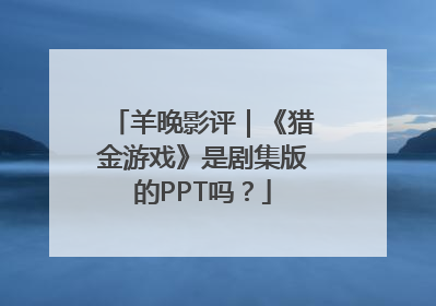 羊晚影评｜《猎金游戏》是剧集版的PPT吗？