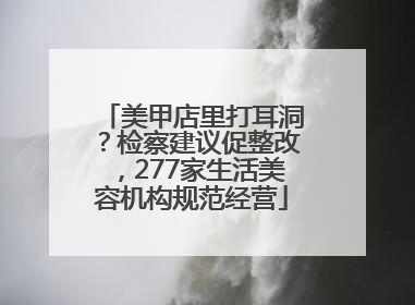 美甲店里打耳洞？检察建议促整改，277家生活美容机构规范经营