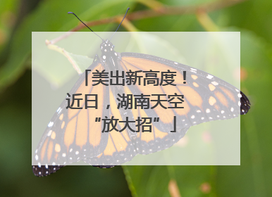 美出新高度！近日，湖南天空“放大招”