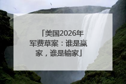 美国2026年军费草案：谁是赢家，谁是输家