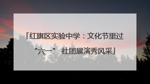 红旗区实验中学：文化节里过“六一” 社团展演秀风采