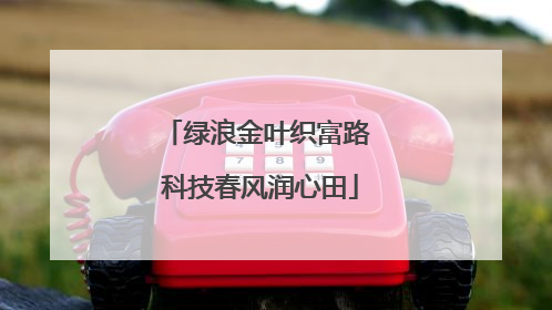 绿浪金叶织富路 科技春风润心田