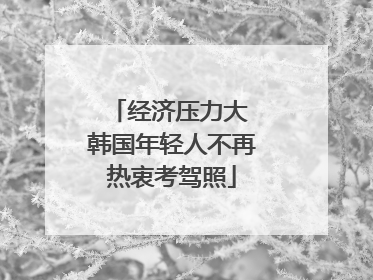经济压力大 韩国年轻人不再热衷考驾照