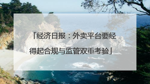 经济日报：外卖平台要经得起合规与监管双重考验