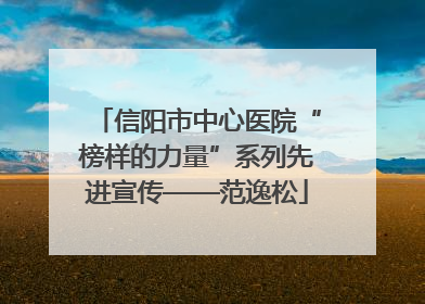 信阳市中心医院“榜样的力量”系列先进宣传——范逸松