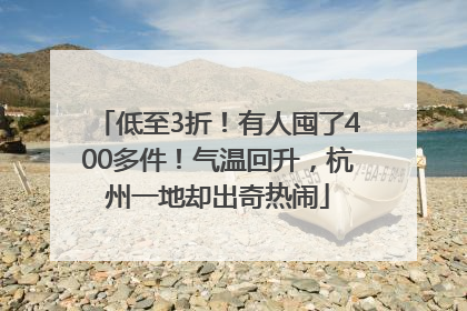 低至3折！有人囤了400多件！气温回升，杭州一地却出奇热闹