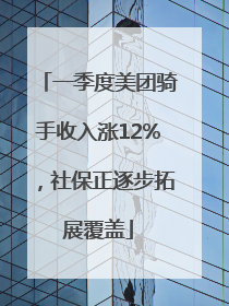 一季度美团骑手收入涨12%，社保正逐步拓展覆盖