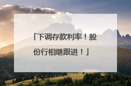 下调存款利率！股份行相继跟进！
