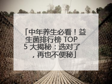 中年养生必看！益生菌排行榜 TOP5 大揭秘：选对了，再也不便秘