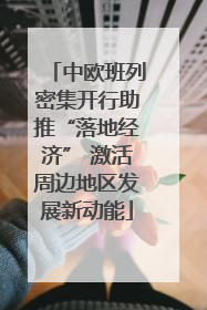 中欧班列密集开行助推“落地经济” 激活周边地区发展新动能