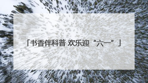 书香伴科普 欢乐迎“六一”