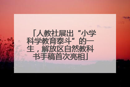 人教社展出“小学科学教育泰斗”的一生，解放区自然教科书手稿首次亮相