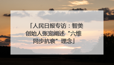 人民日报专访：智美创始人张宠阐述“六维同步抗衰”理念