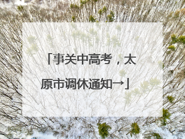 事关中高考，太原市调休通知→