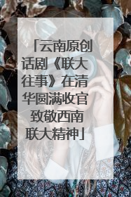 云南原创话剧《联大往事》在清华圆满收官 致敬西南联大精神