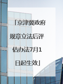 京津冀政府规章立法后评估办法7月1日起生效