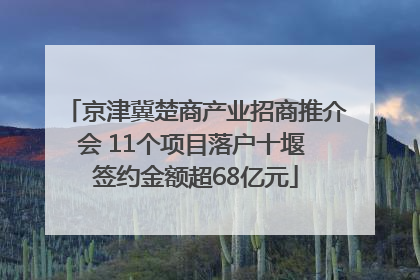 京津冀楚商产业招商推介会 11个项目落户十堰 签约金额超68亿元